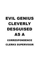 Evil Genius Cleverly Desguised As A Correspondence Clerks Supervisor: Unique Correspondence Clerks Supervisor Notebook, Correspondence Assistants Supervisor Journal Gift, Diary, Doodle Gift or Notebook - 6 x 9 Compact 