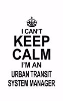 I Can't Keep Calm I'm An Urban Transit System Manager