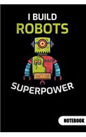 I build robots. What´s your superpower. Notebook: Robot Engineer Notebook, ruled 6x9.