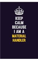 Keep Calm Because I Am A Material handler: Motivational and inspirational career blank lined gift notebook with matte finish