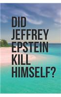 Did Jeffrey Epstein Kill Himself?: Jeffrey Epstein Didn't Kill Himself (Troll Meme Gift Satire Book)
