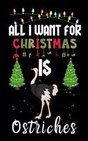 All I Want For Christmas Is Ostriches: Ostriches lovers Appreciation gifts for Xmas, Funny Ostriches Christmas Notebook journal / Thanksgiving & Christmas Gift