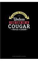 Always Be Yourself Unless You Can Be A Cougar Then Be A Cougar