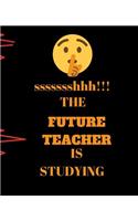 ssssssshhh!!! The Future Teacher Is Studying: Perfect Gift Idea For Student - 120 Pages Ruled Notebook