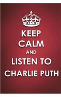 Keep Calm And Listen To Charlie Puth: Charlie Puth Journal Diary Notebook for Girls(Keep Calm and Listen to Charlie Puth)