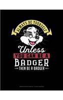 Always Be Yourself Unless You Can Be a Badger Then Be a Badger: Graph Paper Notebook - 1/2 Inch Squares(2 Graph Paper Notebook - 1/2 Inch Squares)