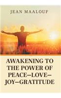 Awakening to the Power of Peace-Love-Joy-Gratitude