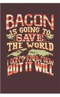 Bacon Is Going to Save the World: 120 Page Recipe Notebook