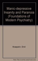 Manic-depressive Insanity and Paranoia: (v. 5 Foundations of Modern Psychiatry S.)