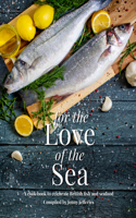 For The Love Of The Sea. 2022 WINNER BY THE GUILD OF FOOD WRITERS: A Cook Book to Celebrate the British Seafood Community and Their Food