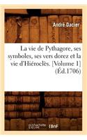 Vie de Pythagore, Ses Symboles, Ses Vers Dorez Et La Vie d'Hiéroclès. [Volume 1] (Éd.1706)