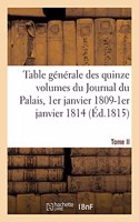 Table Générale Par Ordre Alphabétique Des Matières Des Quinze Volumes Du Journal Du Palais: Et de la Collection Des Arrêts Qui Y Fait Suite, 1er Janvier 1809-1er Janvier 1814. Tome II