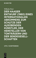 Der Haager Entwurf (1960) Eines Internationalen Abkommens Zum Schutze Der Ausübenden Künstler, Der Hersteller Von Tonträgern Und Der Sendegesellschaften: (19 Ufita / Schriftenreihe)