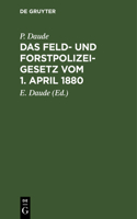 Das Feld- Und Forstpolizeigesetz Vom 1. April 1880