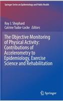 Objective Monitoring of Physical Activity: Contributions of Accelerometry to Epidemiology, Exercise Science and Rehabilitation