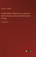 Wheel Within a Wheel; How I Learned to Ride the Bicycle, with Some Reflections by the Way