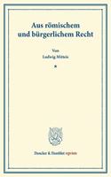 Aus Romischem Und Burgerlichem Recht: (Aus Der Festschrift Der Leipziger Juristenfakultat Fur Dr. Adolf Wach)