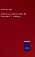 Select Biographical Sketches from the Note-Books of a Law Reporter