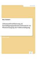 Arbeitszeitflexibilisierung als beschäftigungspolitsches Instrument zur Wiedererlangung der Vollbeschäftigung