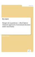 Mergers & Acquisitions - a Real Option valuation approach of investment decision under uncertainty: (English)