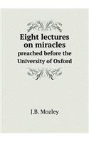 Eight Lectures on Miracles Preached Before the University of Oxford