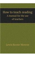 How to Teach Reading a Manual for the Use of Teachers