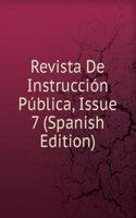 Revista De Instruccion Publica, Issue 7 (Spanish Edition)