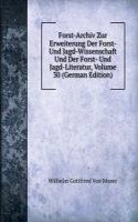 Forst-Archiv Zur Erweiterung Der Forst- Und Jagd-Wissenschaft Und Der Forst- Und Jagd-Literatur, Volume 30 (German Edition)