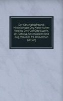 Der Geschichtsfreund: Mitteilungen Des Historischen Vereins Der Funf Orte Luzern, Uri, Schwyz, Unterwalden Und Zug, Volumes 59-60 (German Edition)