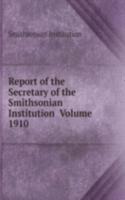 Report of the Secretary of the Smithsonian Institution  Volume 1910