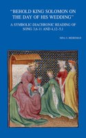 Behold King Solomon on the Day of His Wedding: A Symbolic-Diachronic Reading of Song 3,6-11 and 4,12-5,1