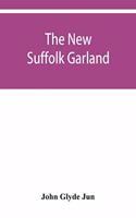 new Suffolk garland; a miscellany of anecdotes, romantic ballads, descriptive poems and songs, historical and biographical notices, and statistical returns relating to the county of Suffolk