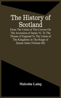 History Of Scotland, From The Union Of The Crowns On The Accession Of James Vi. To The Throne Of England To The Union Of The Kingdoms In The Reign Of Queen Anne (Volume Iii)