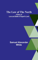 Law of the North; A Story of Love and Battle in Rupert's Land