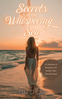 Secrets of the Whispering Sea: A Collection of Romantic and Soulful Tales from the Heart