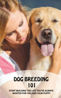 Dog Breeding 101: Start Building The Life You've Always Wanted For You And Your Puppy: Stop A Dog From Behaving Badly