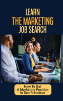 Learn The Marketing Job Search: How To Get A Marketing Position In San Francisco: Find A Job