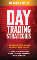 Day Trading Strategies: A Detailed Beginner's Guide with Basic and Advanced Trading Strategies to Achieve Excellent Results and Become A Successful Trader with A Positive R