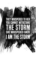 They Whispered To Her, 'You Cannot Withstand The Storm.' She Whispered Back, 'I Am The Storm'