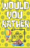 Would You Rather: A Book of Crazy and Silly Situations, Interesting Choices For The Whole Family, Perfect for Kids, Teens and Adults.