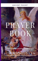 Ancient Pocket Prayer Book for Little Children: Blessings for Kids- Morning, Evening, Mealtimes, Protection, Healing, Bedtimes, Nightly Prayers and More-