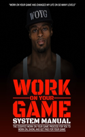 Work On Your Game System Manual: The Codified Work On Your Game Process For You To Work On, Show, And Get Paid For Your Game