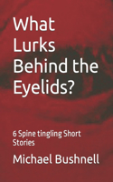 What Lurks Behind the Eyelids?