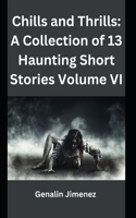 Chills and Thrills: A Collection of 13 Haunting Short Stories, Volume VI