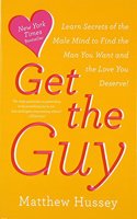Get the Guy: Learn Secrets of the Male Mind to Find the Man You Want and the Love You Deserve