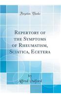 Repertory of the Symptoms of Rheumatism, Sciatica, Ecetera (Classic Reprint)