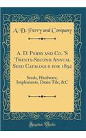 A. D. Perry and Co. 'S Twenty-Second Annual Seed Catalogue for 1892: Seeds, Hardware, Implements, Drain Tile, &C (Classic Reprint)