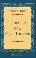Thoughts of a Free-Thinker (Classic Reprint)