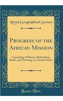 Progress of the African Mission: Consisting of Messrs. Richardson, Barth, and Overweg, to Central Africa (Classic Reprint)