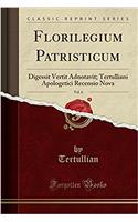 Florilegium Patristicum, Vol. 6: Digessit Vertit Adnotavit; Tertulliani Apologetici Recensio Nova (Classic Reprint)